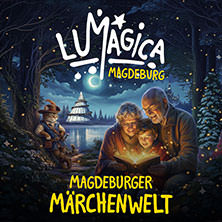 LUMAGICA Magdeburg - Märchenwelt 04.10.2026 Elbauenpark Magdeburg